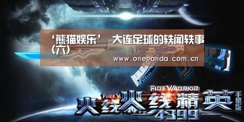 ‘熊猫娱乐’
大连足球的轶闻轶事(六)(图1) 熊猫体育