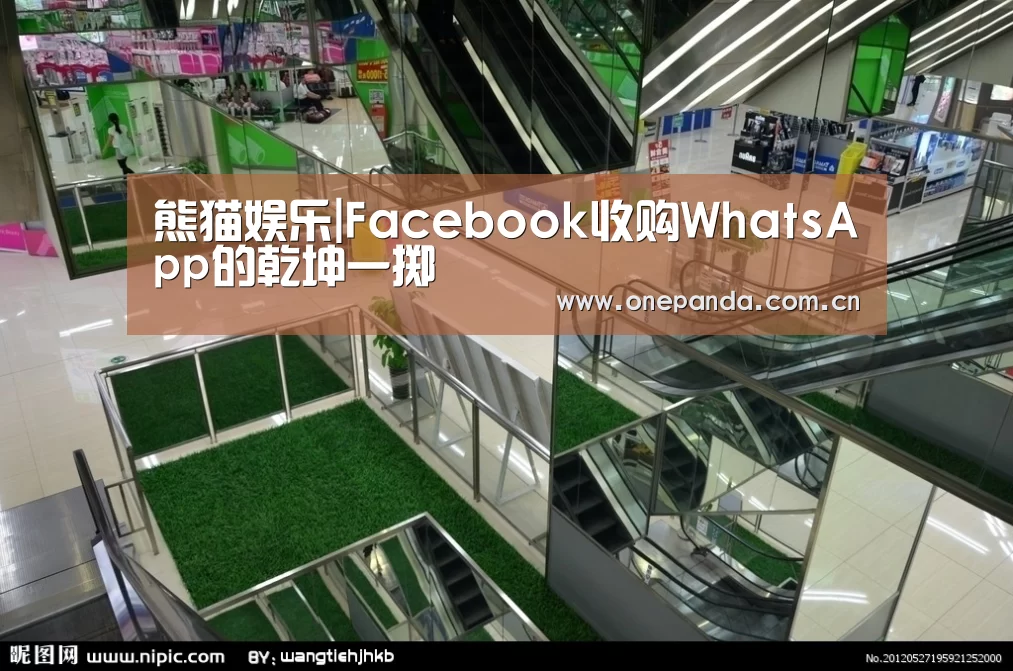 熊猫娱乐|Facebook收购WhatsApp的乾坤一掷(图1) 熊猫娱乐